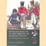 Swiss Regiments in the Service of France. 1798-1815 Uniforms, Organization, Campaigns door Stephen Ede-Borrett