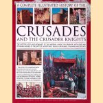 An Illustrated History of the Crusades and the Crusader Knights: The History, Myth and Romance of the Medieval Knight on Crusade, with Over 500 Stunning Images of the Battles, Adventures, Sieges, Fortresses, Triumphs and Defeats door Charles Phillips e.a.