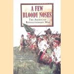 A Few Bloody Noses: The American Revolutionary War door Robert Harvey