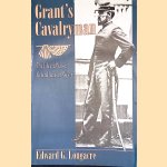 Grant's Cavalryman: The Life and Wars of General James H. Wilson door Edward G. Longacre