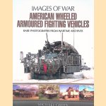 American Wheeled Armoured Fighting Vehicles: Rare Photographs from Wartime Archives door Michael Green