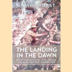 The Landing in the Dawn: Dissecting a Legend - the Landing at ANZAC, Gallipoli, 25 April 1915 door James Hurst