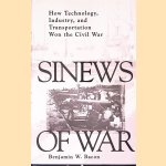 Sinews of War: How Technology, Industry, and Transportation Won the Civil War door Benjamin Bacon