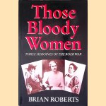 Those Bloody Women: Three Heroines of the Boer War door Brian Roberts