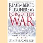 Remembered Prisoners of a Forgotten War: An Oral History of Korean War POWs door Lewis H. Carlson
