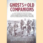 Ghosts of Old Companions: Lloyd George's Welsh Army, the Kaiser's Reichsheer and the Battle for Mametz Wood, 1914-1916 door Jonathon Riley