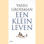 Een klein leven: korte verhalen en essays door Vasili Grossman
