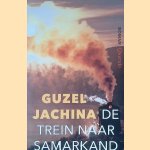 De trein naar Samarkand door Guzel Jachina