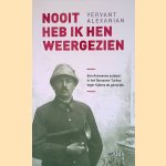 Nooit heb ik hen meer teruggezien: een Armeense soldaat in het Ottomaans-Turkse leger tijdens de Armeense genocide door Yervant Alexanian
