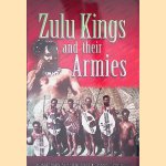 The Zulu Kings and Their Armies door Jonathan Sutherland e.a.