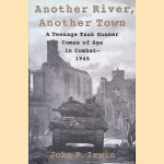 Another River, Another Town: A Teenage Tank Gunner Comes of Age in Combat, 1945 door John P. Irwin