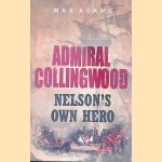 Admiral Collingwood: Nelson's Own Hero door Max Adams