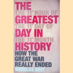 The Greatest Day in History: How the Great War Really Ended door Nicholas Best