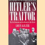 Hitler's Traitor: Martin Bormann and the Defeat of the Reich door Louis C. Kilzer