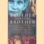 Brother Against Brother: Experiences of a British Volunteer in the Spanish Civil War door Frank H. Thomas