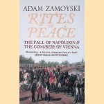 Rites of Peace: The Fall of Napoleon and the Congress of Vienna door Adam Zamoyski
