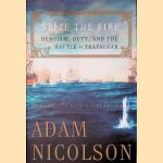Seize the Fire: Heroism, Duty, and the Battle of Trafalgar door Adam Nicolson
