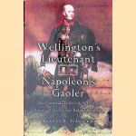 Wellington's Lieutenant Napoleon's Gaoler: The Peninsula Letters and St Helena Diaries of Sir George Ridout door Gareth Glover