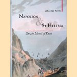 Napoleon & St Helena: On the Island of Exile door Johannes Willms