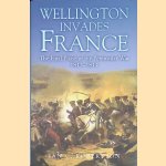 Wellington Invades France: The Final Phase of the Peninsular War, 1813-1814 door Ian Robertson