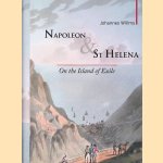 Napoleon & St Helena: On the Island of Exile door Johannes Willms