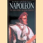 Napoleon: The Man Who Shaped Europe door Ben Weider e.a.