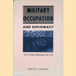 Military Occupation and Diplomacy: Soviet Troops in Romania, 1944-1958 door Sergiu Verona