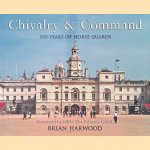 Chivalry and Command: 500 years of Horse Guards door Brian Harwood