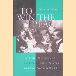 To Win the Peace: British Propaganda in the United States During World War II door Susan Ann Brewer