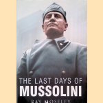 The Last Days of Mussolini door Ray Moseley