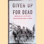 Given Up for Dead: American GI's in the Nazi Concentration Camp at Berga door Flint Whitlock