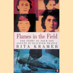 Flames in the Field: The Story of Four SOE Agents in Occupied France door Rita Kramer