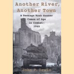 Another River, Another Town: A Teenage Tank Gunner Comes of Age in Combat, 1945 door John P. Irwin