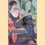 Anna Akhmatova: Poet and Prophet door Roberta Reeder