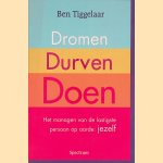 Dromen, durven, doen: het managen van de lastigste persoon op aarde: jezelf door Ben Tiggelaar