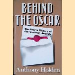 Behind the Oscar: The Secret History of the Academy Awards door Anthony Holden
