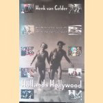 Hollands Hollywood: Alle Nederlandse speelfilms van de afgelopen zestig jaar door Henk van Gelder