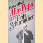 Alias Papa: A Life of Fritz Schumacher door Barbara Wood