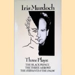 Three Plays: The Black Prince - The Three Arrows - The Servants & The Snow door Iris Murdoch