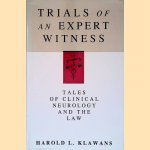 Trials of an Expert Witness: Tales of Clinical Neurology and the Law door Harold L. Klawans