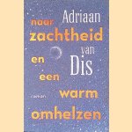 Naar zachtheid en een warm omhelzen door Adriaan van Dis