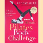 Your Ultimate Pilates Body Challenge: At the Gym, on the Mat, And on the Move door Brooke Siler
