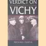Verdict on Vichy : Power and Prejudice in the Vichy France Regime door Michael Curtis