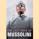 The Last Days of Mussolini door Ray Moseley