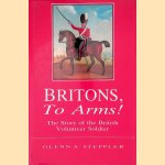 Britons to Arms: The Story of the British Volunteer Soldier door Glenn A. Steppler e.a.