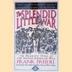 The Splendid Little War: The Dramatic Story of the Spanish-American War door Frank Freidal