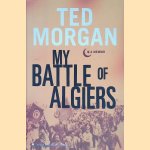 My Battle of Algiers: A Memoir door Ted Morgan