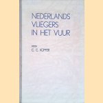 Nederlands vliegers in het vuur: Het optreden der luchtstrijdkrachten in Ndereland van 10 tot 14 mei 1940 door C.C. Küpfer