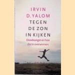 Tegen de zon in kijken: doodsangst en hoe die te overwinnen door Irvin D. Yalom