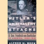 Hitler's Ambivalent Attaché: Lt. Gen. Friedrich Von Boetticher in America, 1933-1941 door Alfred M. Beck
